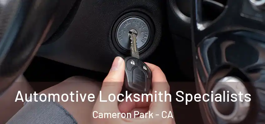 Automotive Locksmith Specialists Cameron Park - CA