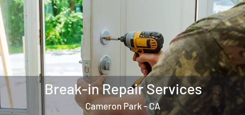 Break-in Repair Services Cameron Park - CA