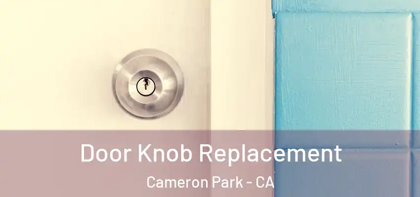Door Knob Replacement Cameron Park - CA