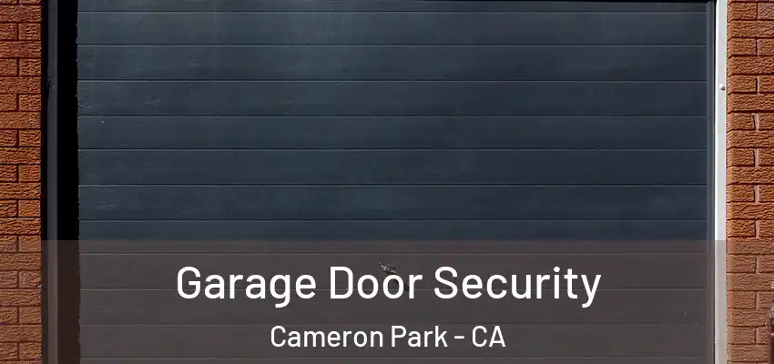 Garage Door Security Cameron Park - CA