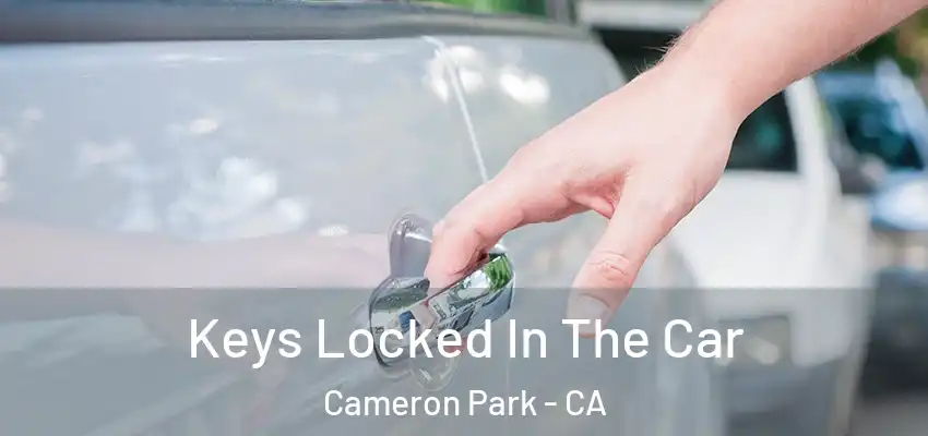 Keys Locked In The Car Cameron Park - CA